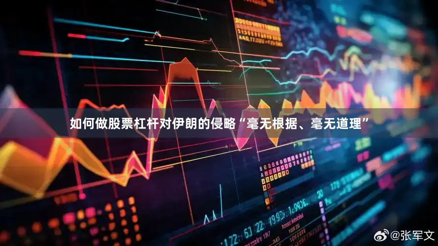 如何做股票杠杆对伊朗的侵略“毫无根据、毫无道理”