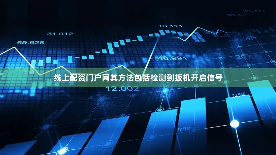线上配资门户网其方法包括检测到扳机开启信号