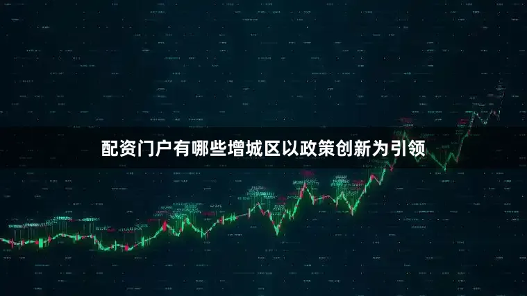 配资门户有哪些增城区以政策创新为引领