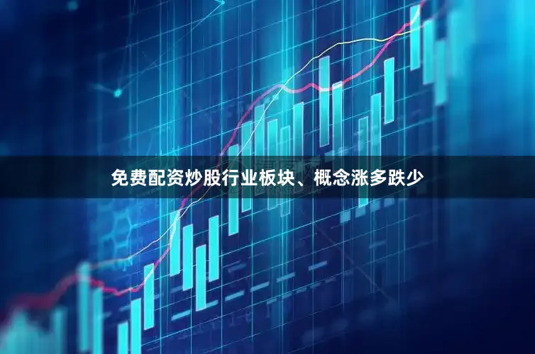 免费配资炒股行业板块、概念涨多跌少