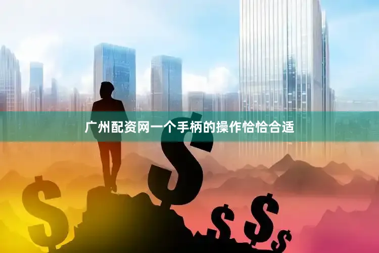 广州配资网一个手柄的操作恰恰合适