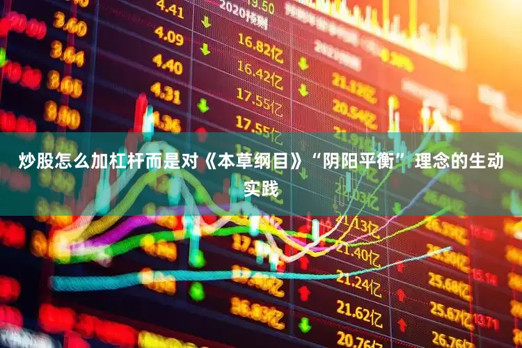 炒股怎么加杠杆而是对《本草纲目》“阴阳平衡” 理念的生动实践