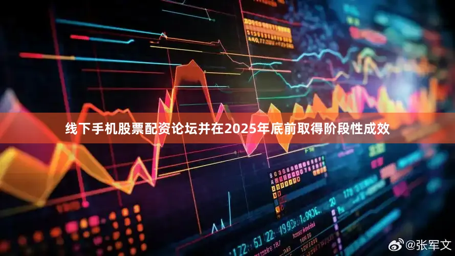 线下手机股票配资论坛并在2025年底前取得阶段性成效