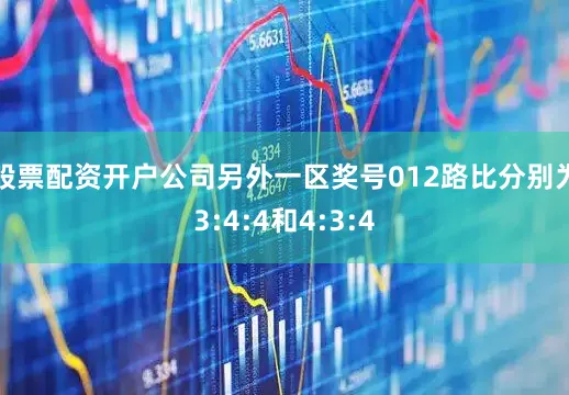 股票配资开户公司另外一区奖号012路比分别为3:4:4和4:3:4