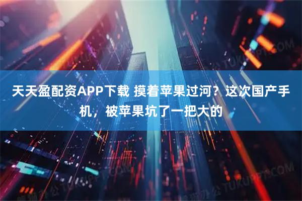 天天盈配资APP下载 摸着苹果过河？这次国产手机，被苹果坑了一把大的